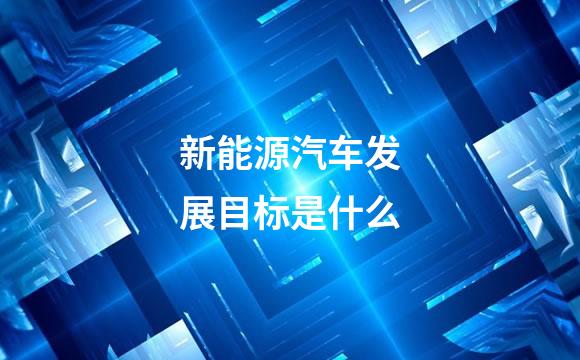 新能源汽车发展目标是什么