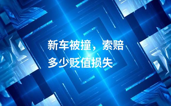 新车被撞，索赔多少贬值损失