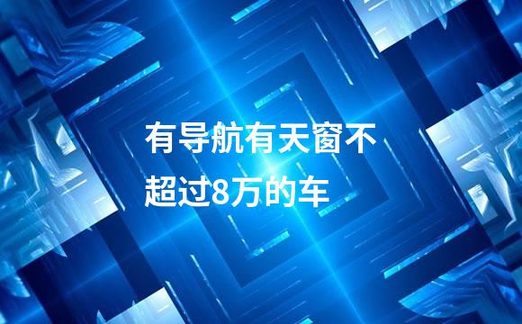 有导航有天窗不超过8万的车