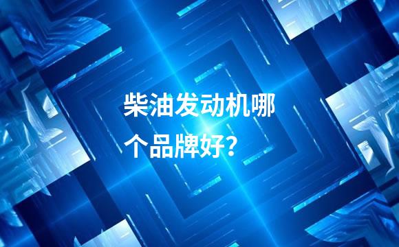 柴油发动机哪个品牌好？