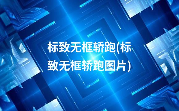 标致无框轿跑(标致无框轿跑图片)