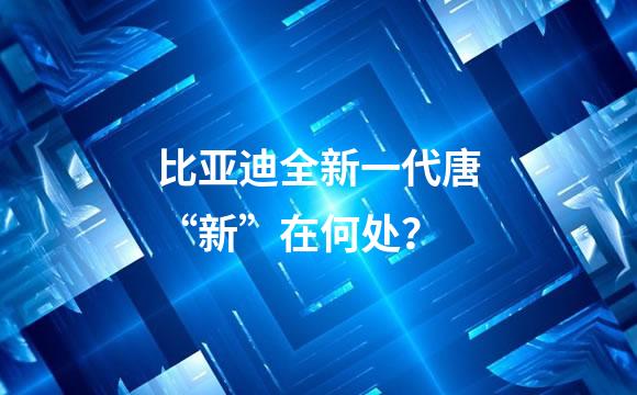 比亚迪全新一代唐“新”在何处？