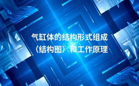 气缸体的结构形式组成（结构图）和工作原理