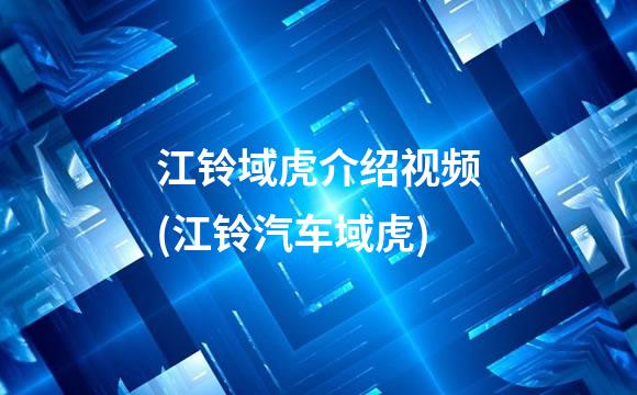 江铃域虎介绍视频(江铃汽车域虎)