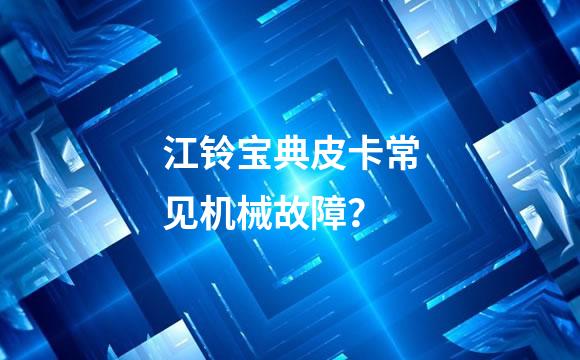 江铃宝典皮卡常见机械故障？