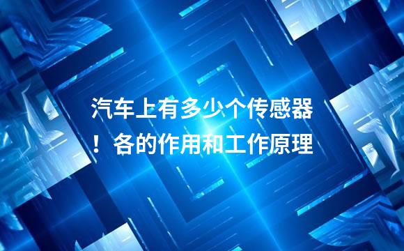 汽车上有多少个传感器！各的作用和工作原理