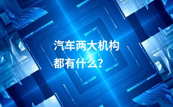 汽车两大机构都有什么？