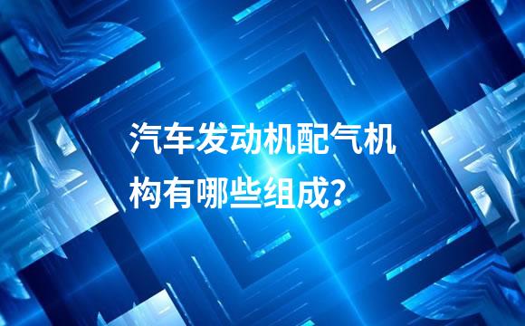 汽车发动机配气机构有哪些组成？