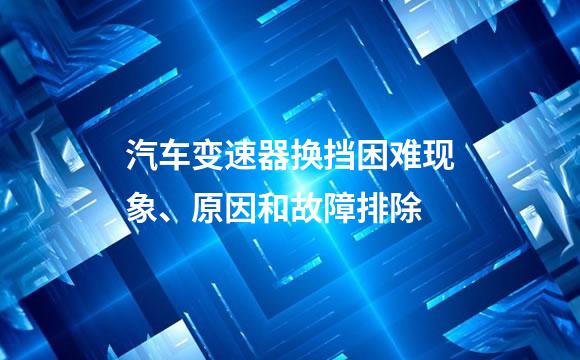 汽车变速器换挡困难现象、原因和故障排除