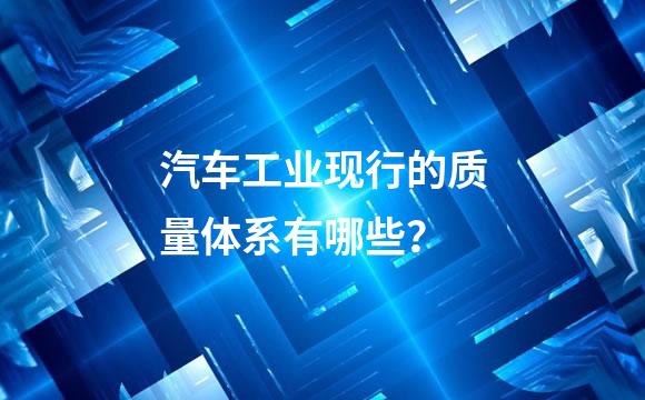 汽车工业现行的质量体系有哪些？