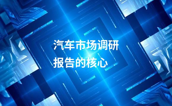 汽车市场调研报告的核心