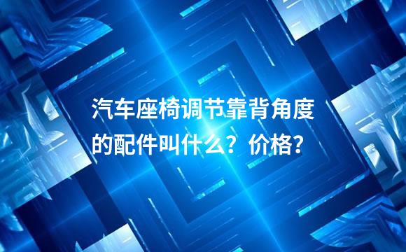 汽车座椅调节靠背角度的配件叫什么？价格？