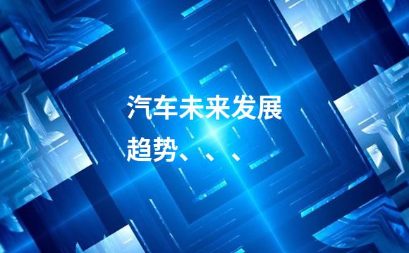 汽车未来发展趋势、、、
