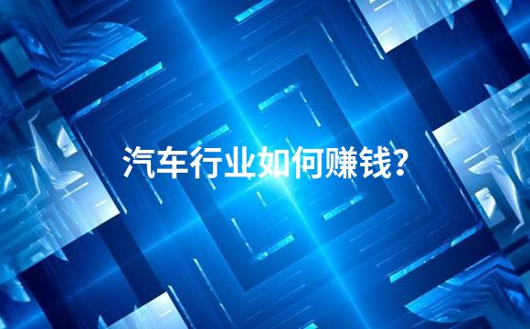 汽车行业如何赚钱？
