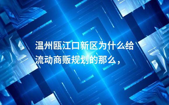 温州瓯江口新区为什么给流动商贩规划的那么，