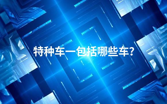 特种车一包括哪些车？