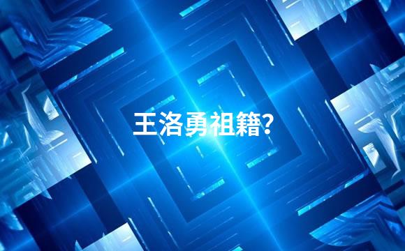 王洛勇祖籍？