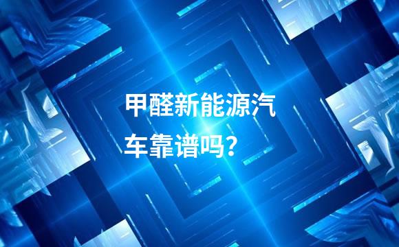 甲醛新能源汽车靠谱吗？