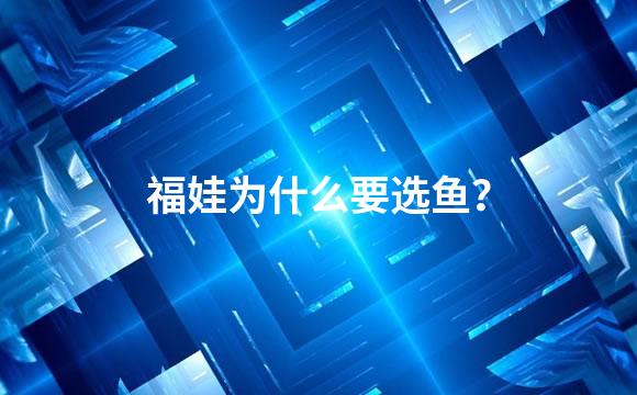 福娃为什么要选鱼？