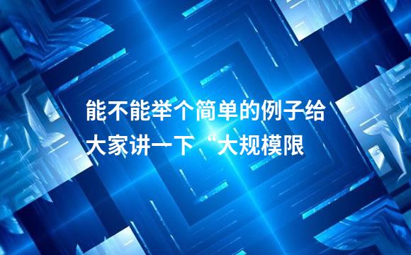 能不能举个简单的例子给大家讲一下“大规模限