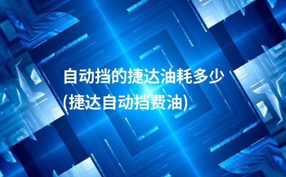 自动挡的捷达油耗多少(捷达自动挡费油)