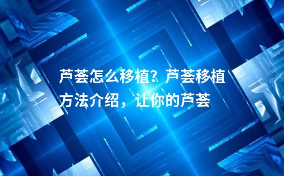 芦荟怎么移植？芦荟移植方法介绍，让你的芦荟
