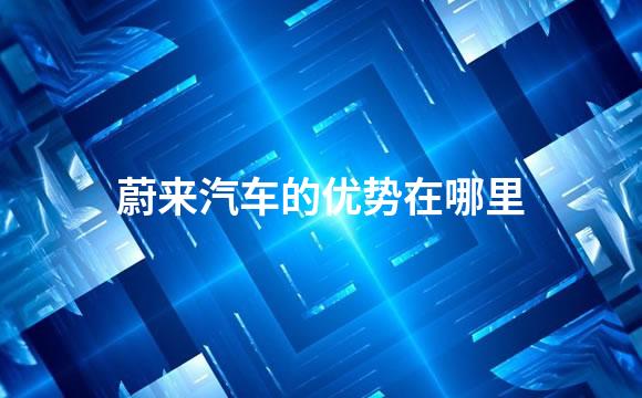 蔚来汽车的优势在哪里