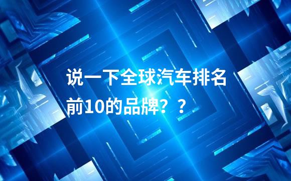 说一下全球汽车排名前10的品牌？？