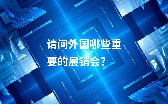请问外国哪些重要的展销会？