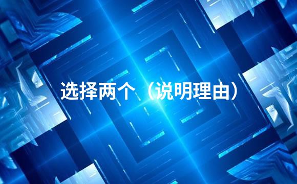 选择两个（说明理由）