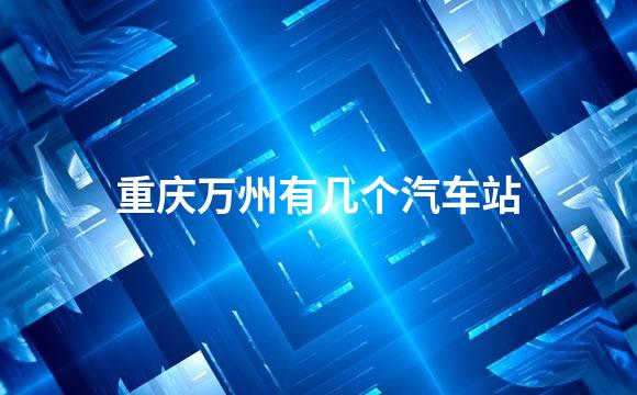 重庆万州有几个汽车站