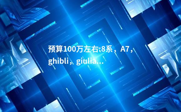 预算100万左右:8系，A7，ghibli，giulia四叶草，AMG